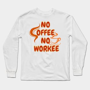 Gift for Coffee Lover Funny Coffee T-Shirt, No Coffee No Workee, Coffee Lover Shirt, Gift for Coworker Long Sleeve T-Shirt